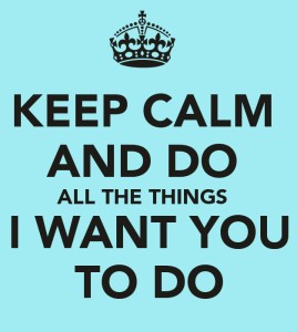 Keep Calm and Do All the Things I Want You to Do | Disruptive Advertising