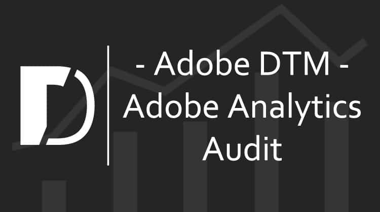 The Easy Way to Audit Your DTM Adobe Analytics Implementation