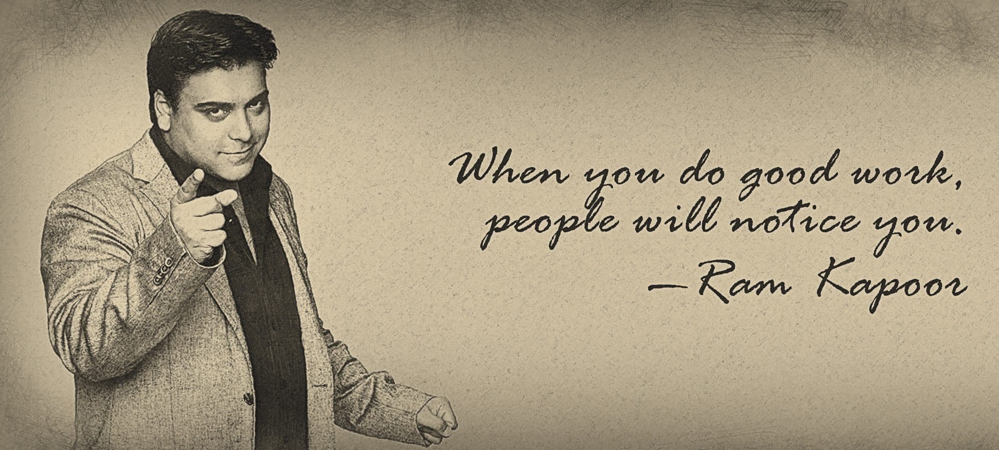 When You Do Good Work, People Will Notice You - Ram Kapoor Quote | Disruptive Advertising