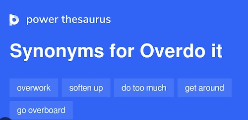 Power Thesaurus' synonyms for "overdo it"