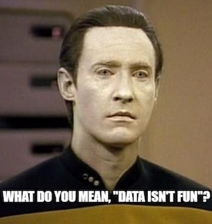Star Trek meme for "What do you mean, 'data isn't fun'?"