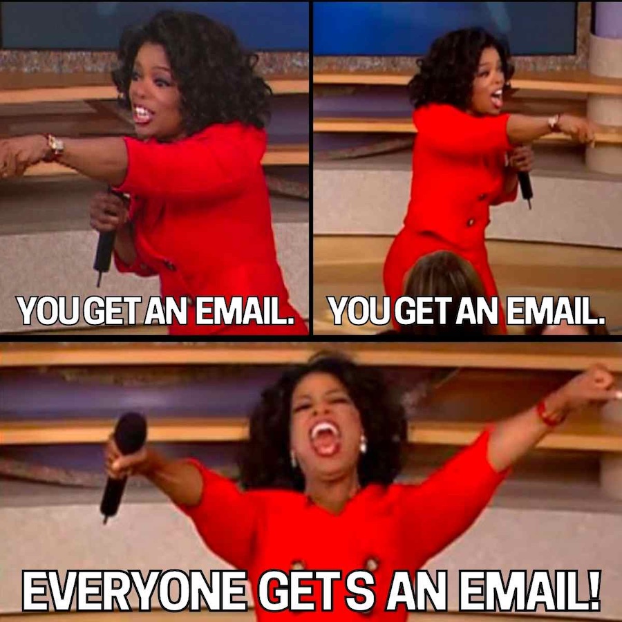 Oprah meme of her shouting "everyone gets an email"