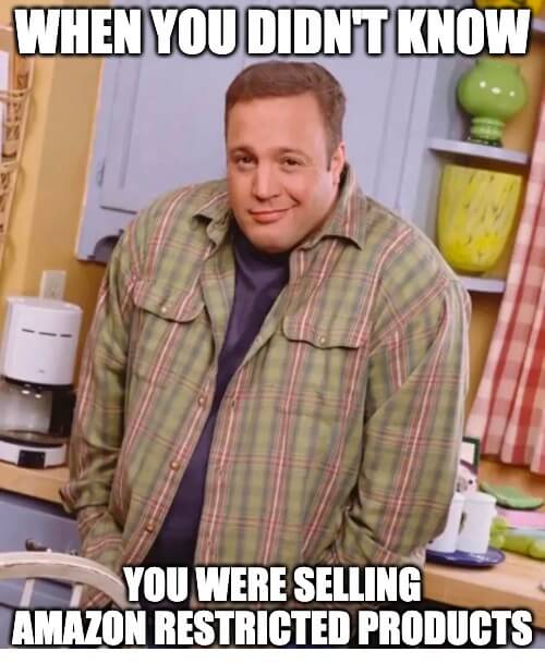 meme of Kevin James shrugging with "when you didn't know you were selling Amazon restricted products" text